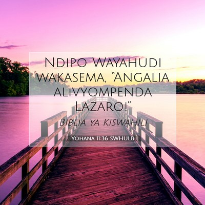 Picture 07 - Yohana 11:36 SWHULB - Ndipo Wayahudi wakasema, “Angalia alivyompenda - Bible Verse Picture