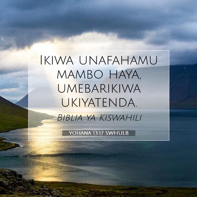Picture 07 - Yohana 13:17 SWHULB - Ikiwa unafahamu mambo haya, umebarikiwa - Bible Verse Picture
