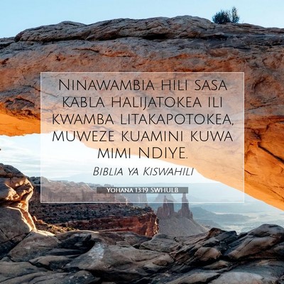 Picture 07 - Yohana 13:19 SWHULB - Ninawambia hili sasa kabla halijatokea ili kwamba - Bible Verse Picture
