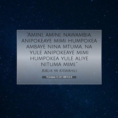 Picture 07 - Yohana 13:20 SWHULB - “Amini, amini, nawambia, anipokeaye mimi - Bible Verse Picture