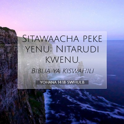 Picture 07 - Yohana 14:18 SWHULB - Sitawaacha peke yenu; Nitarudi - Bible Verse Picture