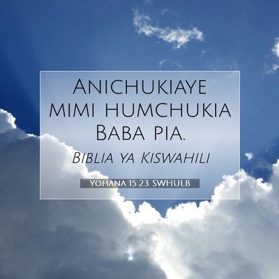 Picture 07 - Yohana 15:23 SWHULB - Anichukiaye mimi humchukia Baba - Bible Verse Picture