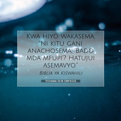 Picture 07 - Yohana 16:18 SWHULB - Kwa hiyo wakasema, “Ni kitu gani anachosema, - Bible Verse Picture