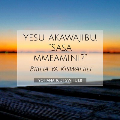 Picture 07 - Yohana 16:31 SWHULB - Yesu akawajibu, “Sasa - Bible Verse Picture
