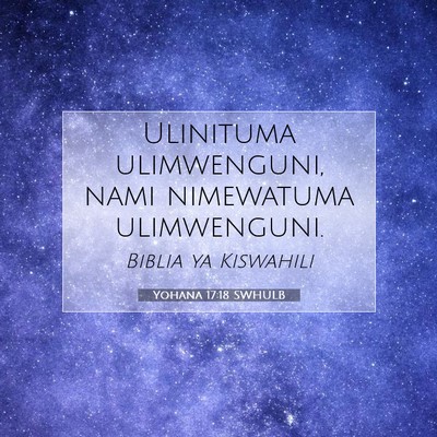 Picture 07 - Yohana 17:18 SWHULB - Ulinituma ulimwenguni, nami nimewatuma - Bible Verse Picture
