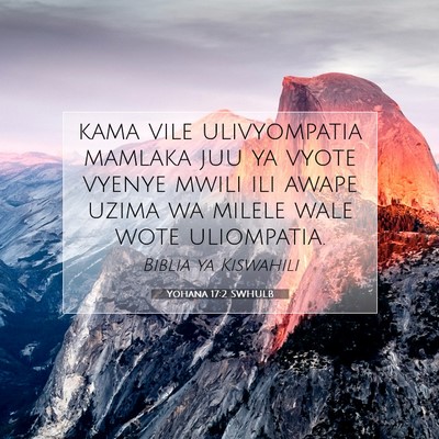 Picture 07 - Yohana 17:2 SWHULB - kama vile ulivyompatia mamlaka juu ya vyote - Bible Verse Picture