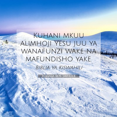 Picture 07 - Yohana 18:19 SWHULB - Kuhani mkuu alimhoji Yesu juu ya wanafunzi wake - Bible Verse Picture