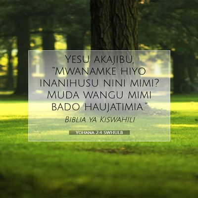 Picture 07 - Yohana 2:4 SWHULB - Yesu akajibu, “Mwanamke hiyo inanihusu nini - Bible Verse Picture