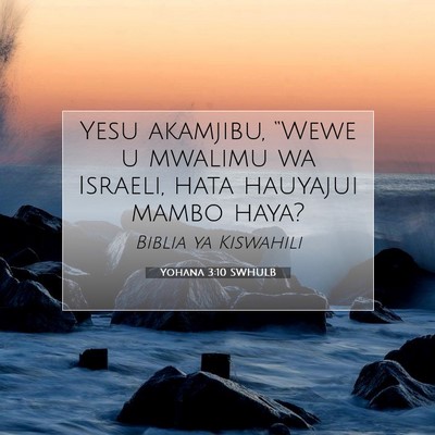 Picture 07 - Yohana 3:10 SWHULB - Yesu akamjibu, “Wewe u mwalimu wa Israeli, hata - Bible Verse Picture