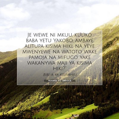 Picture 07 - Yohana 4:12 SWHULB - Je wewe ni mkuu, kuliko baba yetu Yakobo, ambaye - Bible Verse Picture