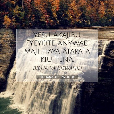 Picture 07 - Yohana 4:13 SWHULB - Yesu akajibu, “Yeyote anywae maji haya atapata - Bible Verse Picture