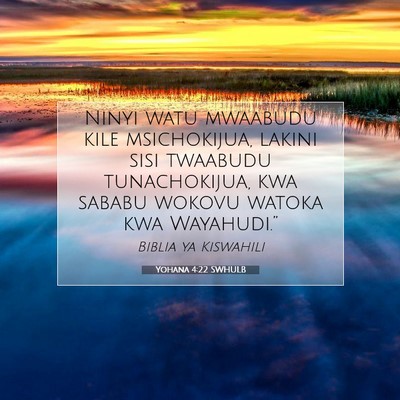 Picture 07 - Yohana 4:22 SWHULB - Ninyi watu mwaabudu kile msichokijua, lakini sisi - Bible Verse Picture