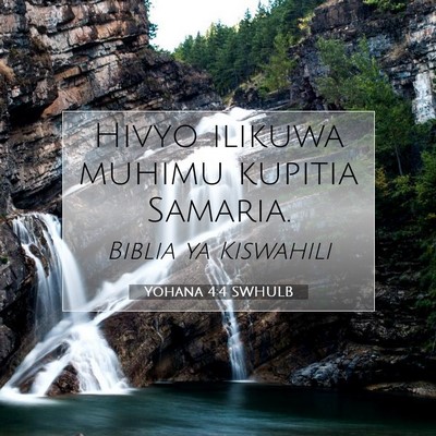 Picture 07 - Yohana 4:4 SWHULB - Hivyo ilikuwa muhimu kupitia - Bible Verse Picture