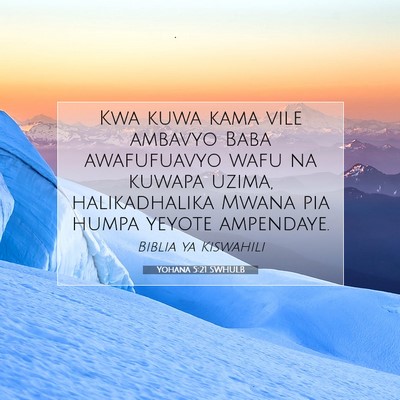 Picture 07 - Yohana 5:21 SWHULB - Kwa kuwa kama vile ambavyo Baba awafufuavyo wafu - Bible Verse Picture