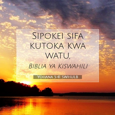 Picture 07 - Yohana 5:41 SWHULB - Sipokei sifa kutoka kwa - Bible Verse Picture