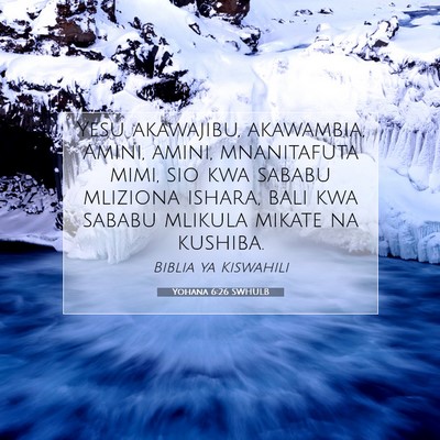 Picture 07 - Yohana 6:26 SWHULB - Yesu akawajibu, akawambia, Amini, amini, - Bible Verse Picture