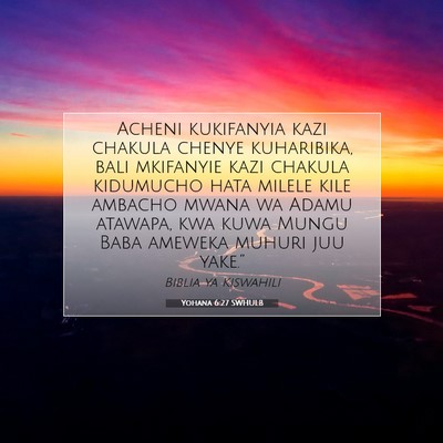 Picture 07 - Yohana 6:27 SWHULB - Acheni kukifanyia kazi chakula chenye kuharibika, - Bible Verse Picture