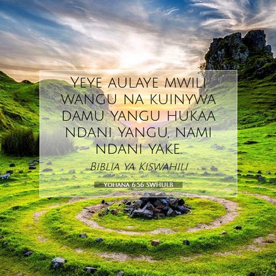 Picture 07 - Yohana 6:56 SWHULB - Yeye aulaye mwili wangu na kuinywa damu yangu - Bible Verse Picture