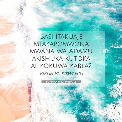 Picture 07 - Yohana 6:62 SWHULB - Basi itakuaje mtakapomwona mwana wa Adamu - Bible Verse Picture