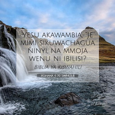 Picture 07 - Yohana 6:70 SWHULB - Yesu akawambia, “Je mimi sikuwachagua ninyi, na - Bible Verse Picture