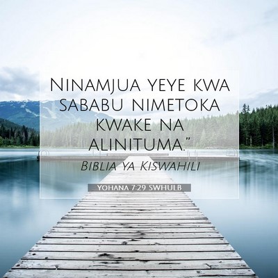 Picture 07 - Yohana 7:29 SWHULB - Ninamjua yeye kwa sababu nimetoka kwake na - Bible Verse Picture