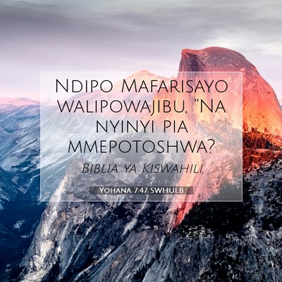 Picture 07 - Yohana 7:47 SWHULB - Ndipo Mafarisayo walipowajibu, “Na nyinyi pia - Bible Verse Picture