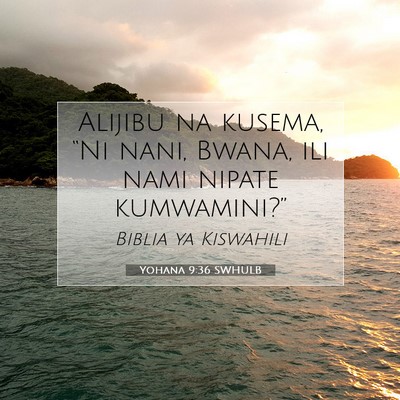 Picture 07 - Yohana 9:36 SWHULB - Alijibu na kusema, “Ni nani, Bwana, ili nami - Bible Verse Picture