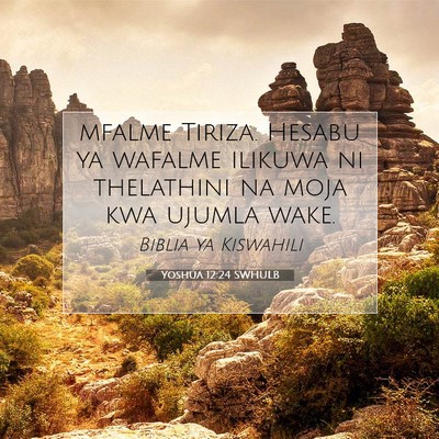 Picture 07 - Yoshua 12:24 SWHULB - mfalme Tiriza. Hesabu ya wafalme ilikuwa ni - Bible Verse Picture