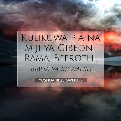 Picture 07 - Yoshua 18:25 SWHULB - Kulikuwa pia na miji ya Gibeoni, Rama, - Bible Verse Picture