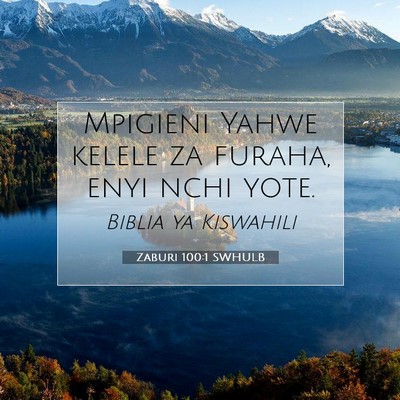 Picture 07 - Zaburi 100:1 SWHULB - Mpigieni Yahwe kelele za furaha, enyi nchi - Bible Verse Picture