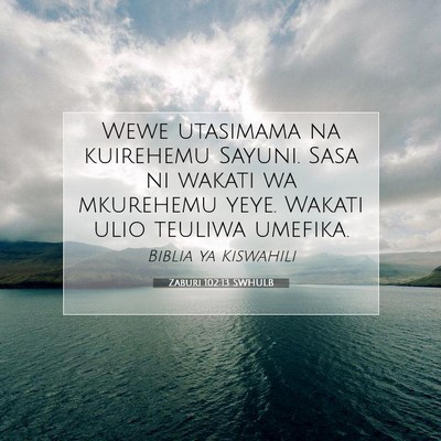 Picture 07 - Zaburi 102:13 SWHULB - Wewe utasimama na kuirehemu Sayuni. Sasa ni - Bible Verse Picture