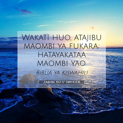 Picture 07 - Zaburi 102:17 SWHULB - Wakati huo, atajibu maombi ya fukara; hatayakataa - Bible Verse Picture