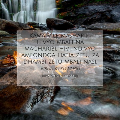 Picture 07 - Zaburi 103:12 SWHULB - Kama vile mashariki ilivyo mbali na magharibi, - Bible Verse Picture