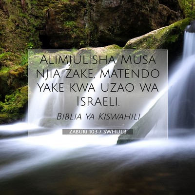 Picture 07 - Zaburi 103:7 SWHULB - Alimjulisha Musa njia zake, matendo yake kwa uzao - Bible Verse Picture