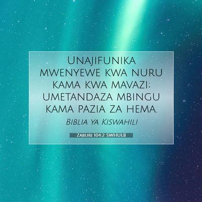 Picture 07 - Zaburi 104:2 SWHULB - Unajifunika mwenyewe kwa nuru kama kwa mavazi; - Bible Verse Picture
