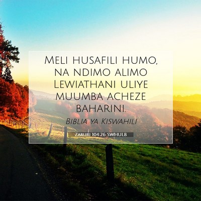 Picture 07 - Zaburi 104:26 SWHULB - Meli husafili humo, na ndimo alimo Lewiathani - Bible Verse Picture