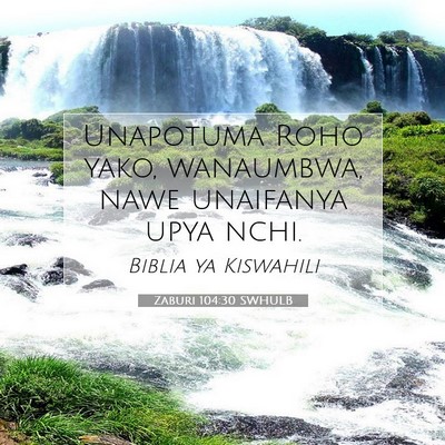 Picture 07 - Zaburi 104:30 SWHULB - Unapotuma Roho yako, wanaumbwa, nawe unaifanya - Bible Verse Picture