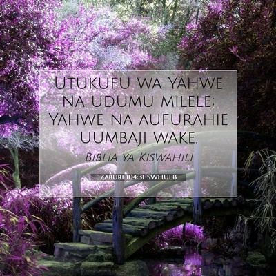 Picture 07 - Zaburi 104:31 SWHULB - Utukufu wa Yahwe na udumu milele; Yahwe na - Bible Verse Picture