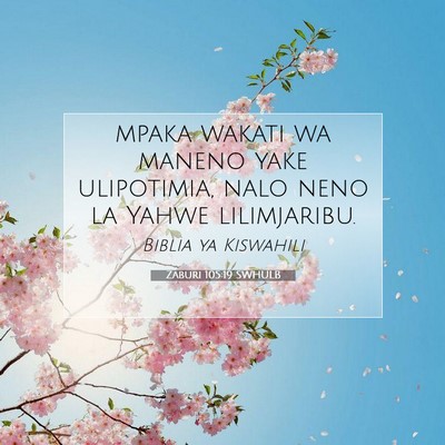 Picture 07 - Zaburi 105:19 SWHULB - mpaka wakati wa maneno yake ulipotimia, nalo neno - Bible Verse Picture