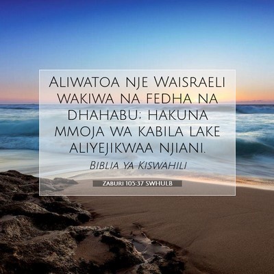 Picture 07 - Zaburi 105:37 SWHULB - Aliwatoa nje Waisraeli wakiwa na fedha na - Bible Verse Picture