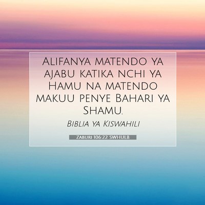Picture 07 - Zaburi 106:22 SWHULB - Alifanya matendo ya ajabu katika nchi ya Hamu na - Bible Verse Picture