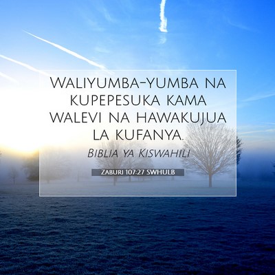 Picture 07 - Zaburi 107:27 SWHULB - Waliyumba-yumba na kupepesuka kama walevi na - Bible Verse Picture