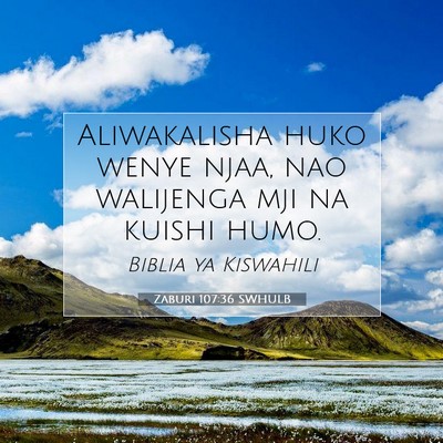 Picture 07 - Zaburi 107:36 SWHULB - Aliwakalisha huko wenye njaa, nao walijenga mji - Bible Verse Picture