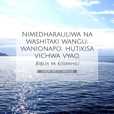 Picture 07 - Zaburi 109:25 SWHULB - Nimedharauliwa na washitaki wangu; wanionapo; - Bible Verse Picture