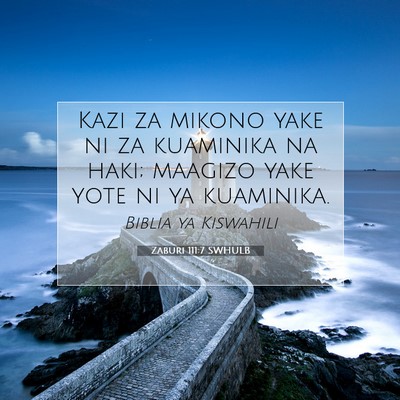 Picture 07 - Zaburi 111:7 SWHULB - Kazi za mikono yake ni za kuaminika na haki; - Bible Verse Picture