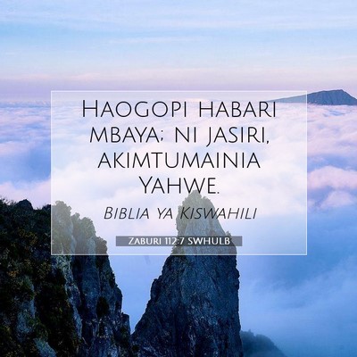 Picture 07 - Zaburi 112:7 SWHULB - Haogopi habari mbaya; ni jasiri, akimtumainia - Bible Verse Picture