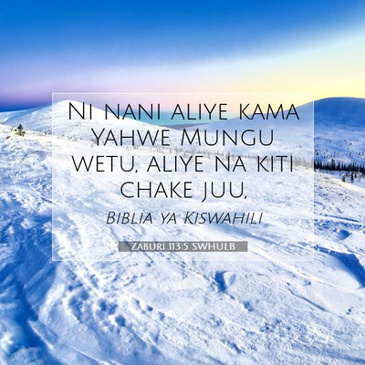 Picture 07 - Zaburi 113:5 SWHULB - Ni nani aliye kama Yahwe Mungu wetu, aliye na - Bible Verse Picture