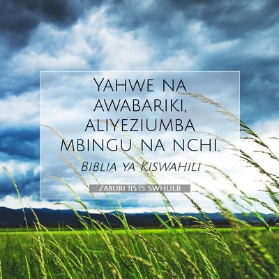 Picture 07 - Zaburi 115:15 SWHULB - Yahwe na awabariki, aliyeziumba mbingu na - Bible Verse Picture