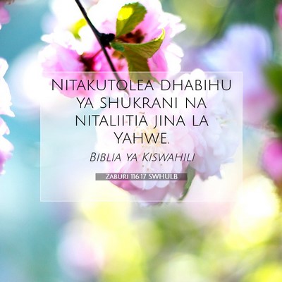 Picture 07 - Zaburi 116:17 SWHULB - Nitakutolea dhabihu ya shukrani na nitaliitia - Bible Verse Picture