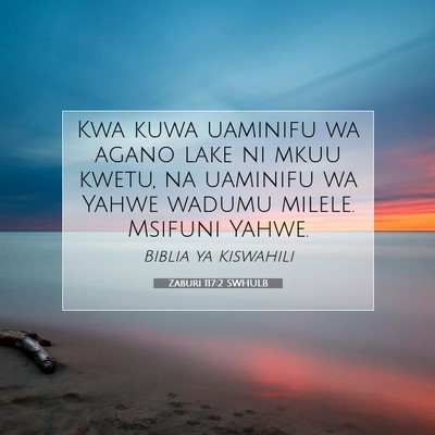 Picture 07 - Zaburi 117:2 SWHULB - Kwa kuwa uaminifu wa agano lake ni mkuu kwetu, na - Bible Verse Picture